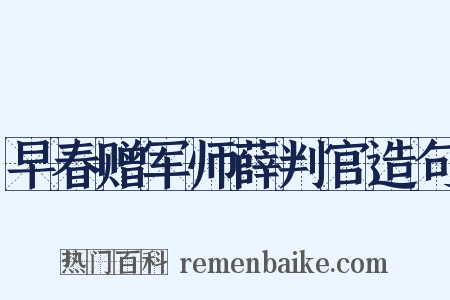 早春赠军师薛判官造句是什么意思的图片